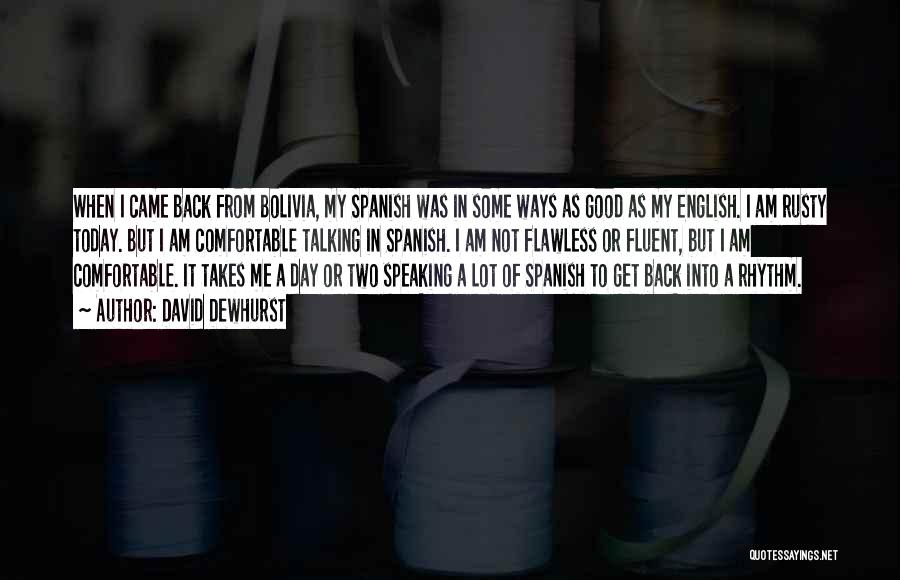 David Dewhurst Quotes: When I Came Back From Bolivia, My Spanish Was In Some Ways As Good As My English. I Am Rusty