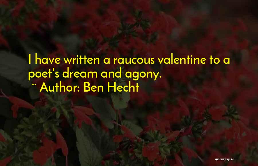 Ben Hecht Quotes: I Have Written A Raucous Valentine To A Poet's Dream And Agony.