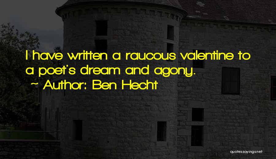 Ben Hecht Quotes: I Have Written A Raucous Valentine To A Poet's Dream And Agony.