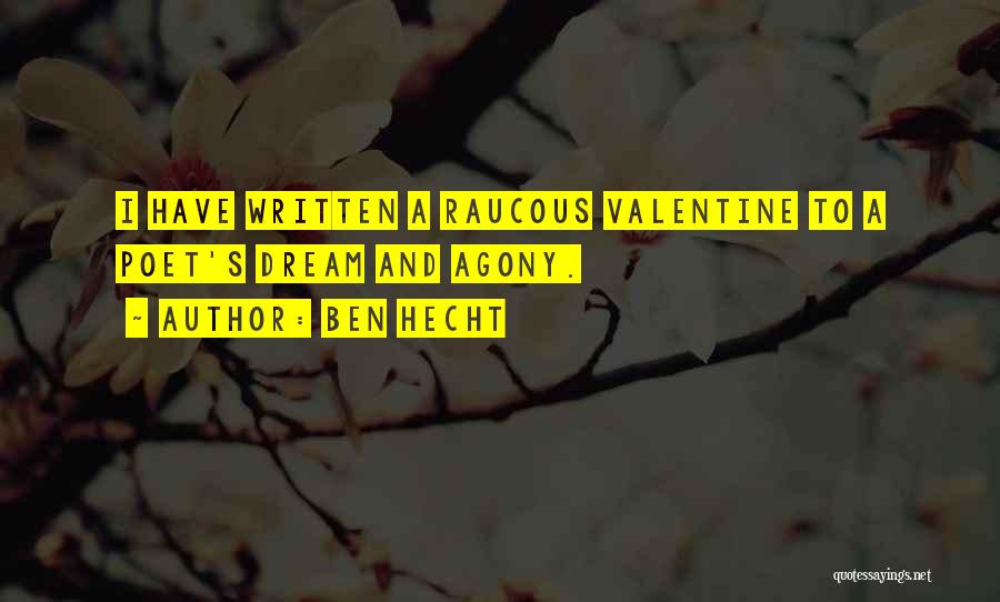 Ben Hecht Quotes: I Have Written A Raucous Valentine To A Poet's Dream And Agony.