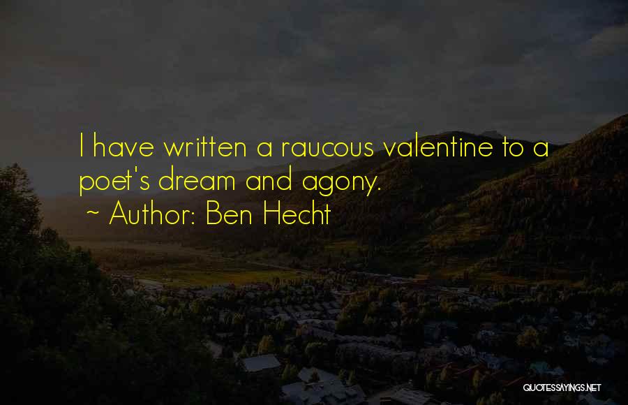 Ben Hecht Quotes: I Have Written A Raucous Valentine To A Poet's Dream And Agony.