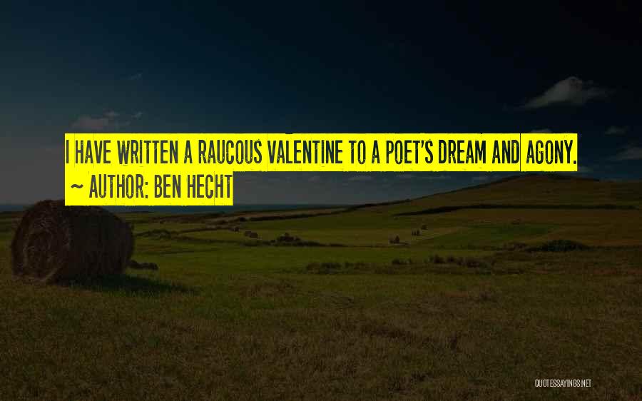 Ben Hecht Quotes: I Have Written A Raucous Valentine To A Poet's Dream And Agony.