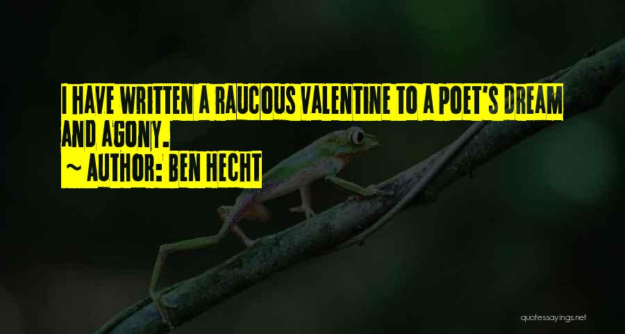 Ben Hecht Quotes: I Have Written A Raucous Valentine To A Poet's Dream And Agony.