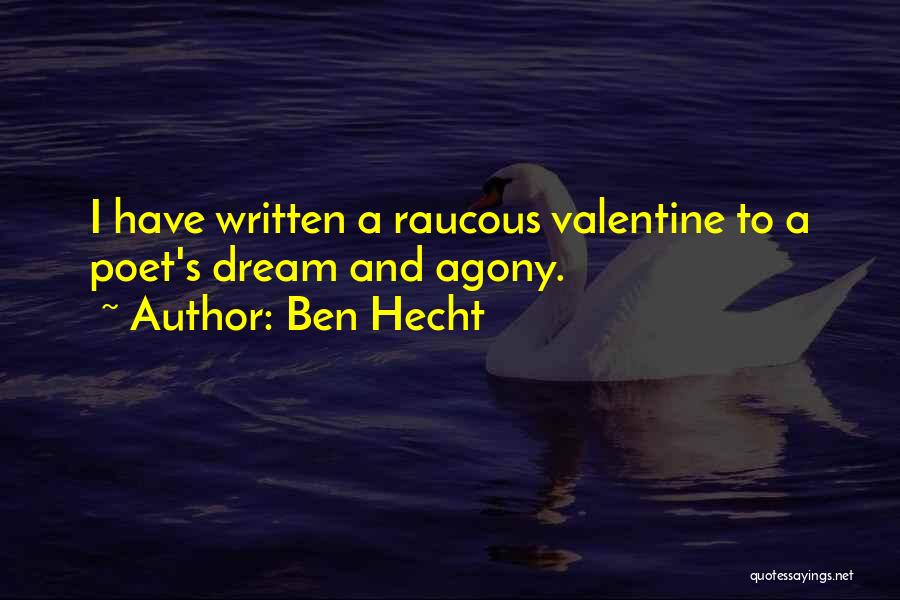 Ben Hecht Quotes: I Have Written A Raucous Valentine To A Poet's Dream And Agony.