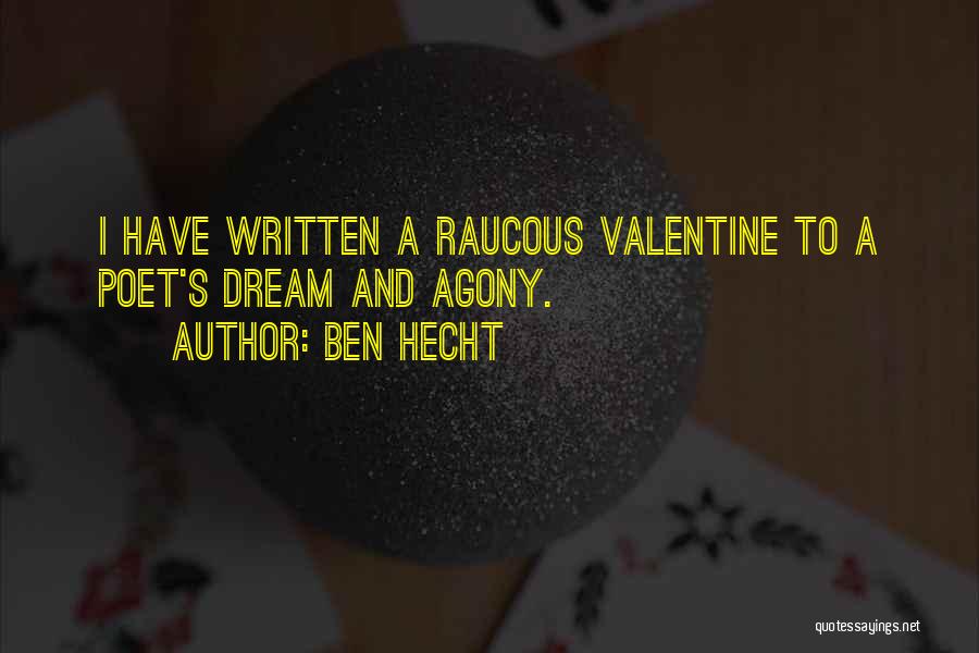 Ben Hecht Quotes: I Have Written A Raucous Valentine To A Poet's Dream And Agony.