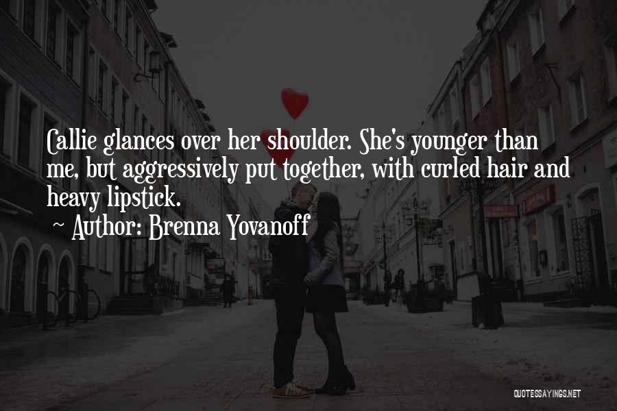 Brenna Yovanoff Quotes: Callie Glances Over Her Shoulder. She's Younger Than Me, But Aggressively Put Together, With Curled Hair And Heavy Lipstick.