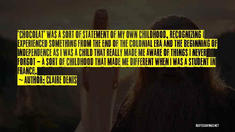 Claire Denis Quotes: 'chocolat' Was A Sort Of Statement Of My Own Childhood, Recognizing I Experienced Something From The End Of The Colonial