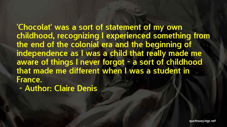 Claire Denis Quotes: 'chocolat' Was A Sort Of Statement Of My Own Childhood, Recognizing I Experienced Something From The End Of The Colonial