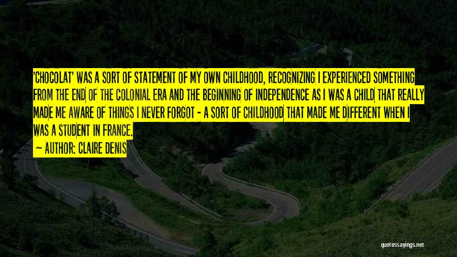 Claire Denis Quotes: 'chocolat' Was A Sort Of Statement Of My Own Childhood, Recognizing I Experienced Something From The End Of The Colonial