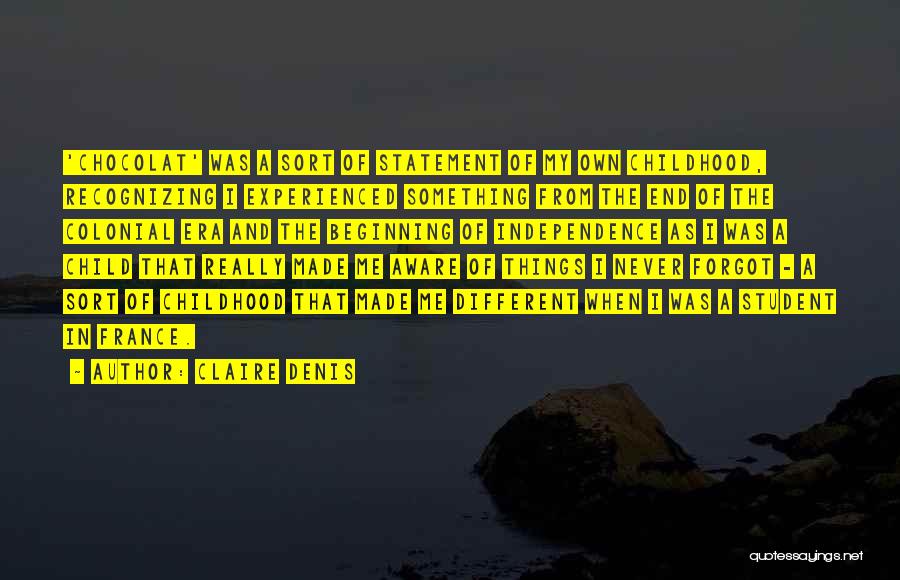 Claire Denis Quotes: 'chocolat' Was A Sort Of Statement Of My Own Childhood, Recognizing I Experienced Something From The End Of The Colonial