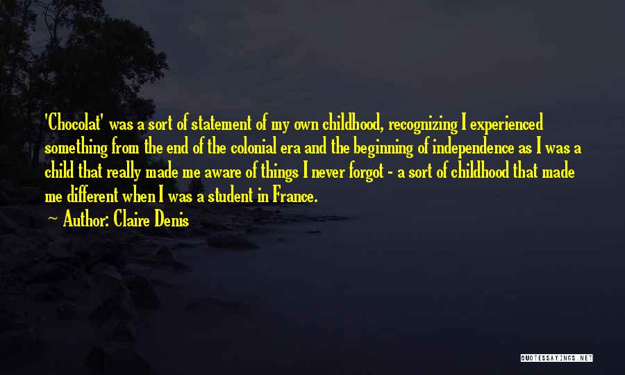 Claire Denis Quotes: 'chocolat' Was A Sort Of Statement Of My Own Childhood, Recognizing I Experienced Something From The End Of The Colonial