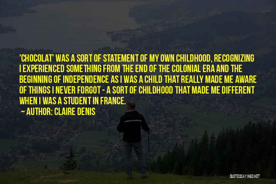 Claire Denis Quotes: 'chocolat' Was A Sort Of Statement Of My Own Childhood, Recognizing I Experienced Something From The End Of The Colonial