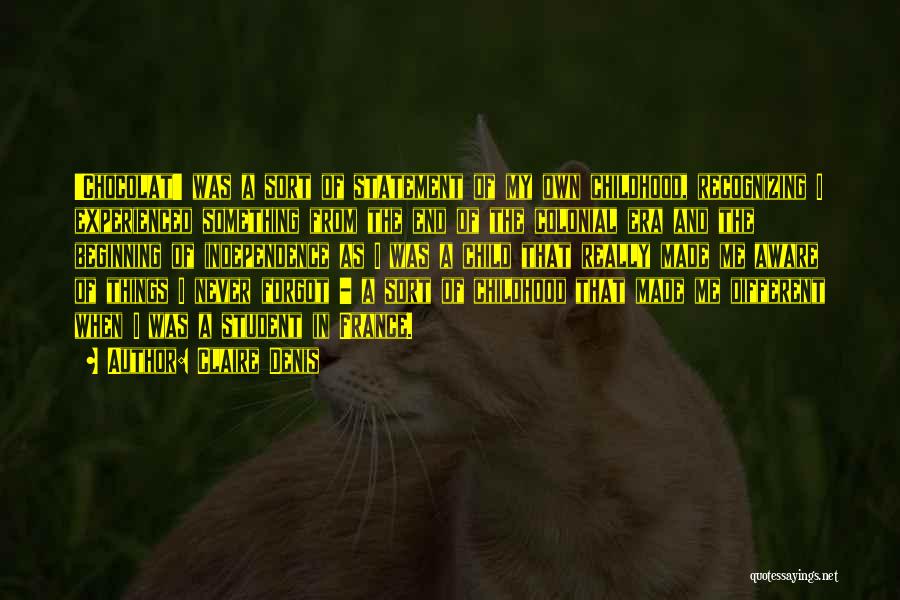 Claire Denis Quotes: 'chocolat' Was A Sort Of Statement Of My Own Childhood, Recognizing I Experienced Something From The End Of The Colonial