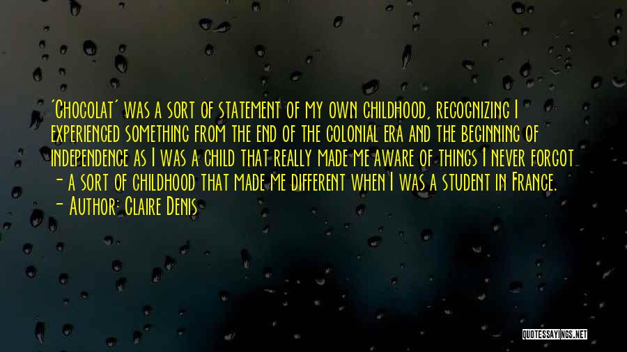 Claire Denis Quotes: 'chocolat' Was A Sort Of Statement Of My Own Childhood, Recognizing I Experienced Something From The End Of The Colonial