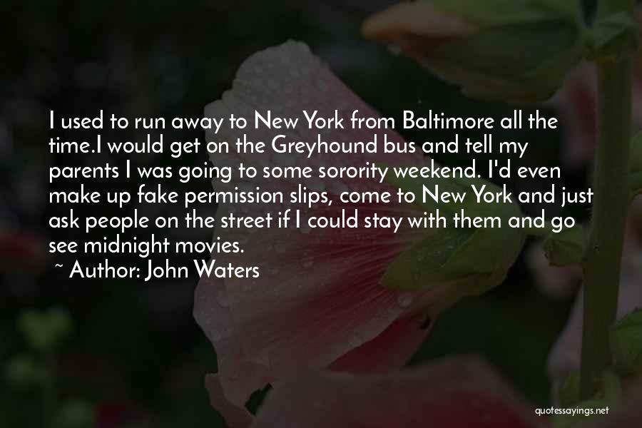 John Waters Quotes: I Used To Run Away To New York From Baltimore All The Time.i Would Get On The Greyhound Bus And