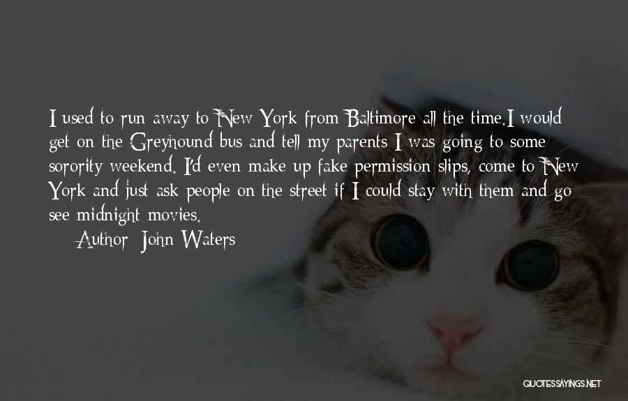 John Waters Quotes: I Used To Run Away To New York From Baltimore All The Time.i Would Get On The Greyhound Bus And