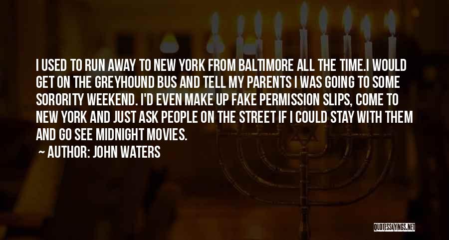 John Waters Quotes: I Used To Run Away To New York From Baltimore All The Time.i Would Get On The Greyhound Bus And