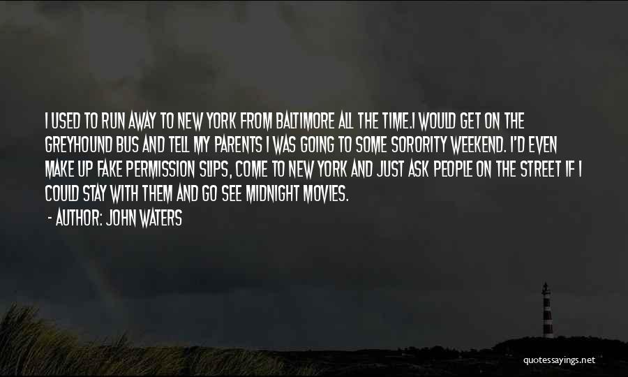 John Waters Quotes: I Used To Run Away To New York From Baltimore All The Time.i Would Get On The Greyhound Bus And