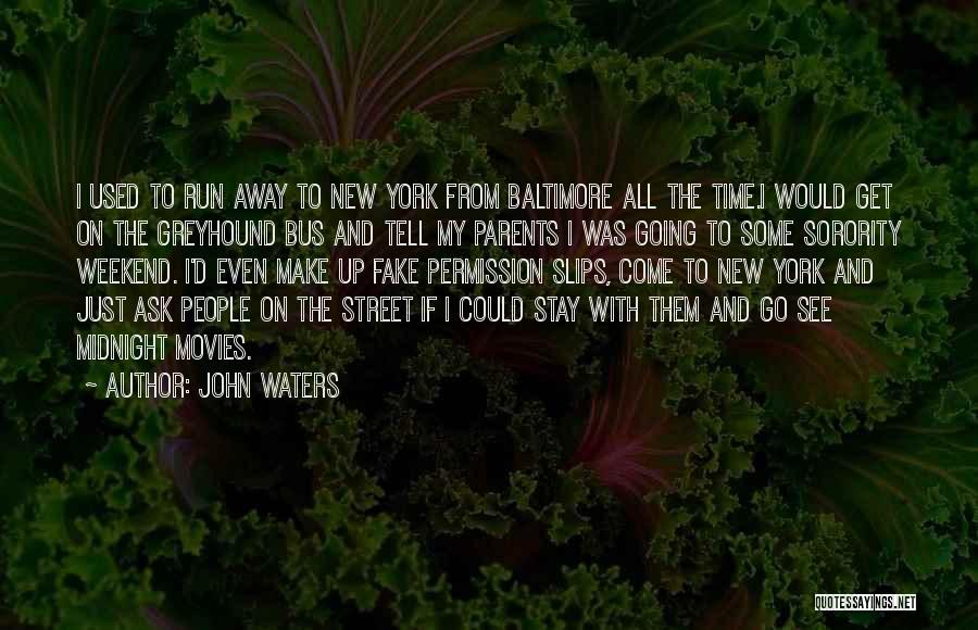 John Waters Quotes: I Used To Run Away To New York From Baltimore All The Time.i Would Get On The Greyhound Bus And