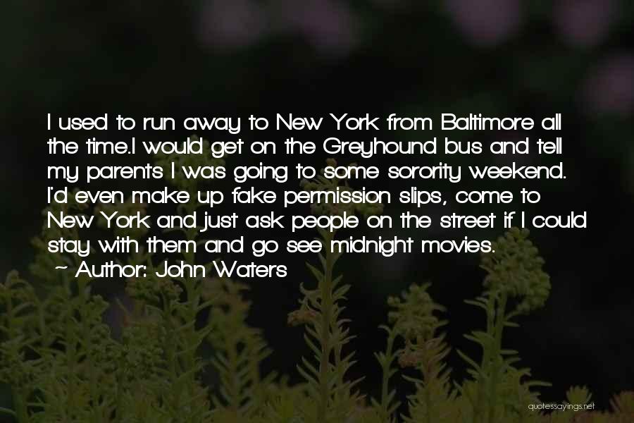 John Waters Quotes: I Used To Run Away To New York From Baltimore All The Time.i Would Get On The Greyhound Bus And