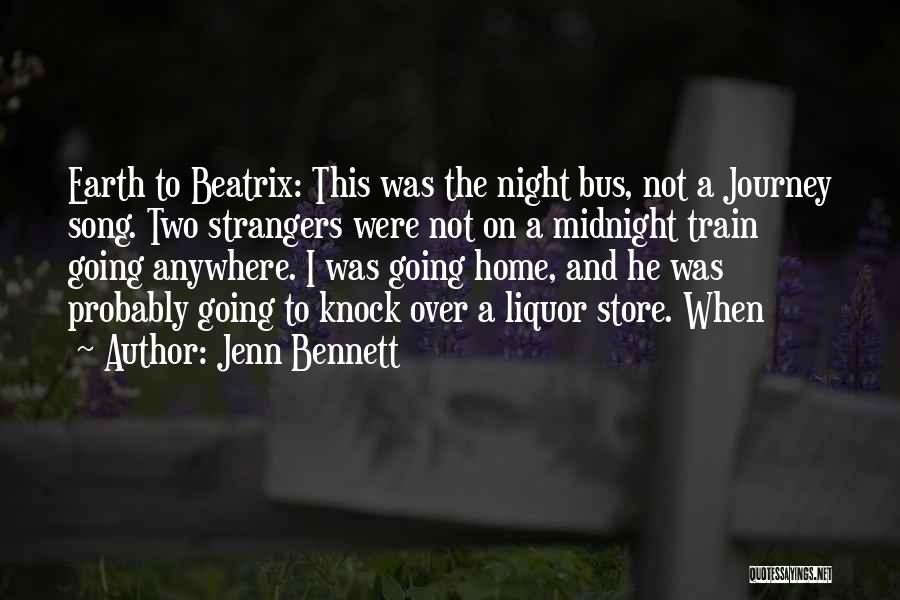Jenn Bennett Quotes: Earth To Beatrix: This Was The Night Bus, Not A Journey Song. Two Strangers Were Not On A Midnight Train