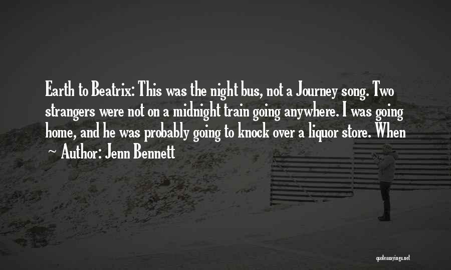 Jenn Bennett Quotes: Earth To Beatrix: This Was The Night Bus, Not A Journey Song. Two Strangers Were Not On A Midnight Train