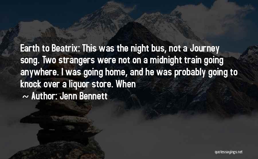 Jenn Bennett Quotes: Earth To Beatrix: This Was The Night Bus, Not A Journey Song. Two Strangers Were Not On A Midnight Train