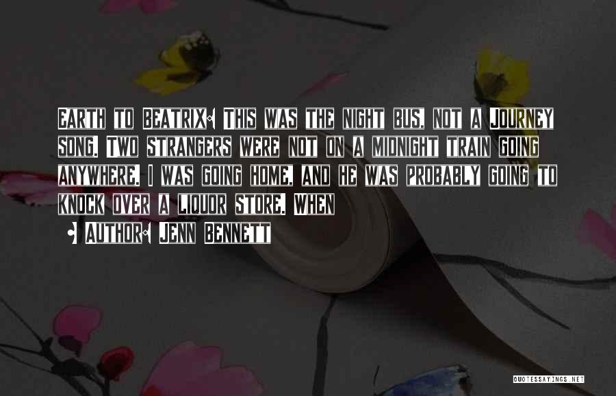 Jenn Bennett Quotes: Earth To Beatrix: This Was The Night Bus, Not A Journey Song. Two Strangers Were Not On A Midnight Train