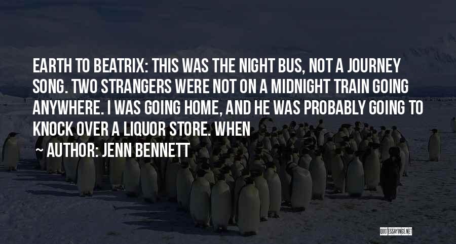 Jenn Bennett Quotes: Earth To Beatrix: This Was The Night Bus, Not A Journey Song. Two Strangers Were Not On A Midnight Train