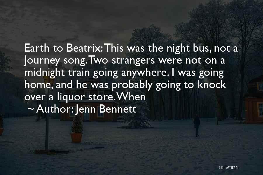 Jenn Bennett Quotes: Earth To Beatrix: This Was The Night Bus, Not A Journey Song. Two Strangers Were Not On A Midnight Train