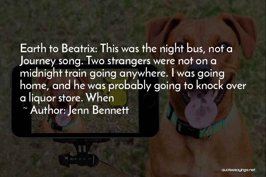 Jenn Bennett Quotes: Earth To Beatrix: This Was The Night Bus, Not A Journey Song. Two Strangers Were Not On A Midnight Train