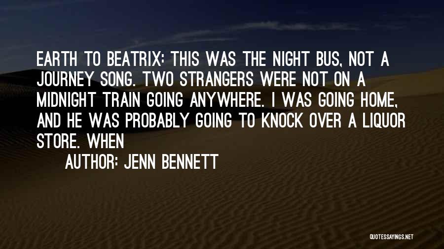 Jenn Bennett Quotes: Earth To Beatrix: This Was The Night Bus, Not A Journey Song. Two Strangers Were Not On A Midnight Train