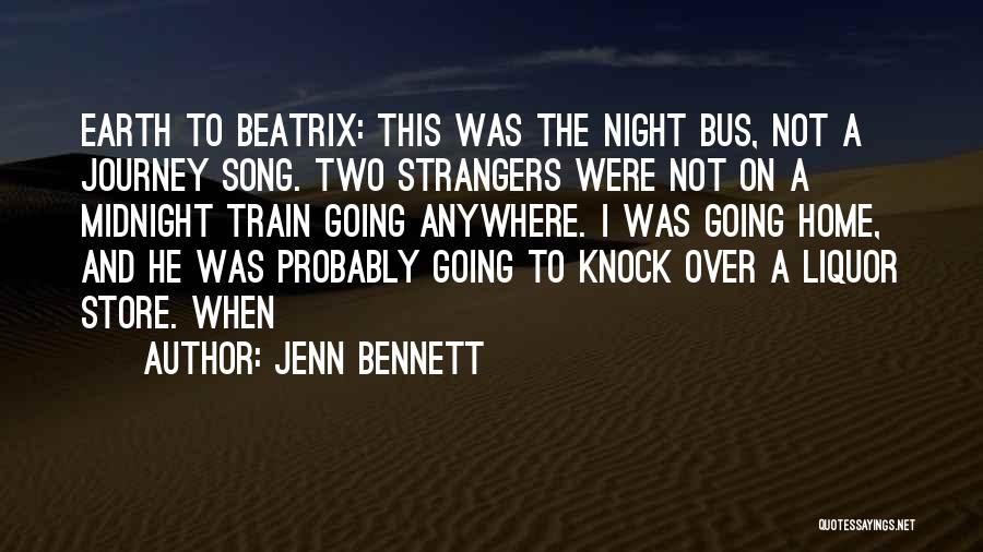 Jenn Bennett Quotes: Earth To Beatrix: This Was The Night Bus, Not A Journey Song. Two Strangers Were Not On A Midnight Train