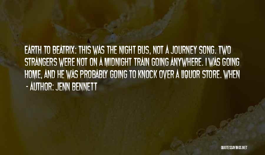 Jenn Bennett Quotes: Earth To Beatrix: This Was The Night Bus, Not A Journey Song. Two Strangers Were Not On A Midnight Train