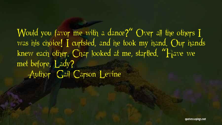 Gail Carson Levine Quotes: Would You Favor Me With A Dance? Over All The Others I Was His Choice! I Curtsied, And He Took