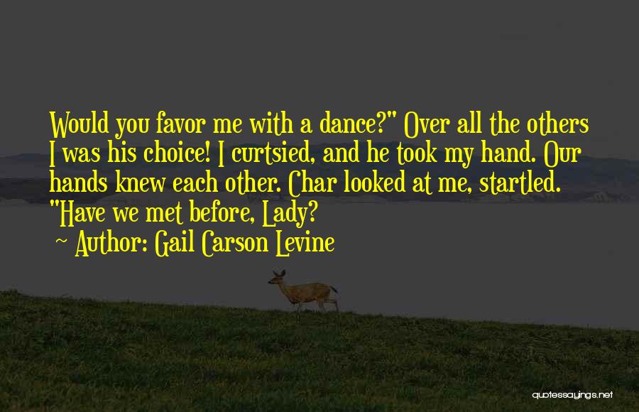 Gail Carson Levine Quotes: Would You Favor Me With A Dance? Over All The Others I Was His Choice! I Curtsied, And He Took