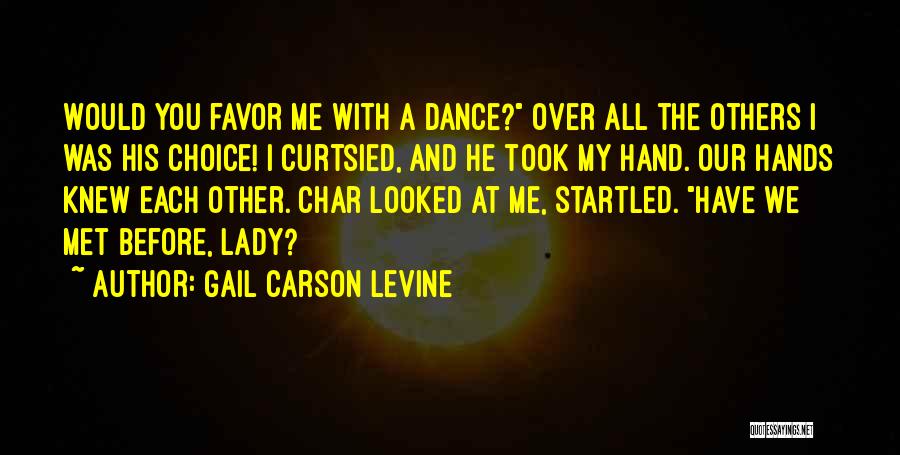 Gail Carson Levine Quotes: Would You Favor Me With A Dance? Over All The Others I Was His Choice! I Curtsied, And He Took