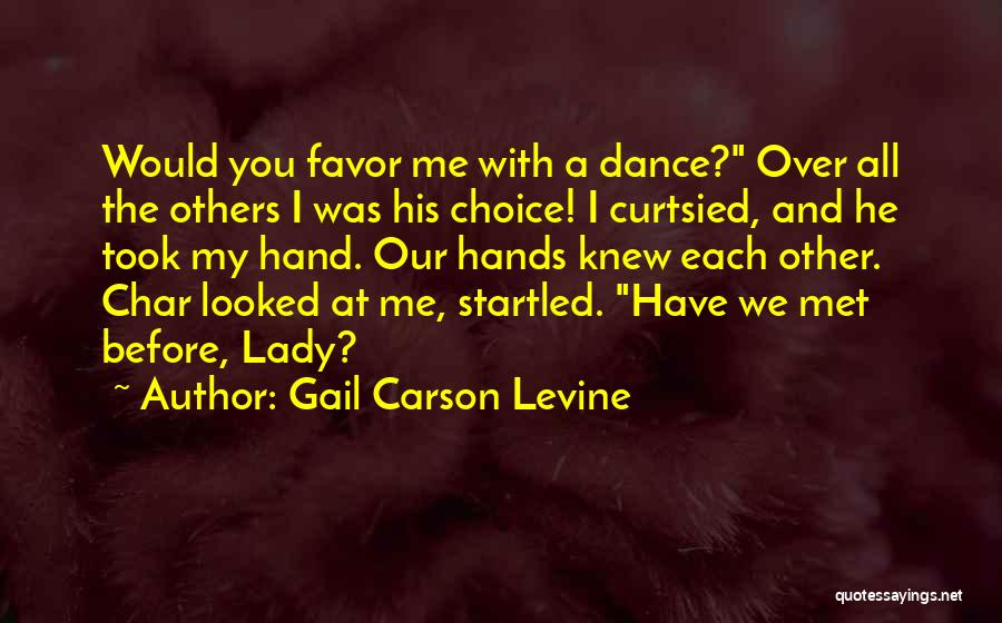 Gail Carson Levine Quotes: Would You Favor Me With A Dance? Over All The Others I Was His Choice! I Curtsied, And He Took