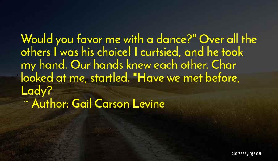 Gail Carson Levine Quotes: Would You Favor Me With A Dance? Over All The Others I Was His Choice! I Curtsied, And He Took