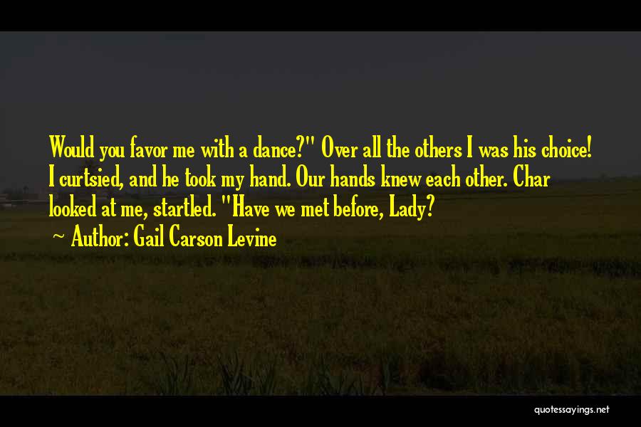 Gail Carson Levine Quotes: Would You Favor Me With A Dance? Over All The Others I Was His Choice! I Curtsied, And He Took