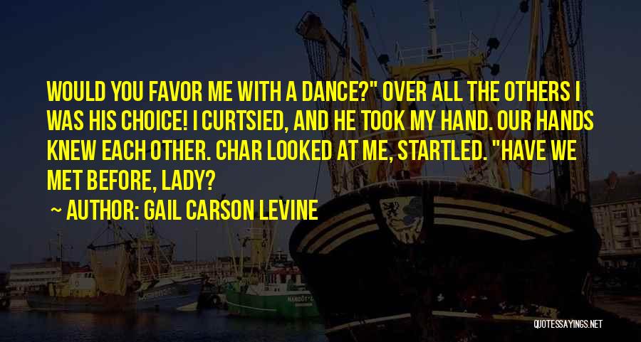 Gail Carson Levine Quotes: Would You Favor Me With A Dance? Over All The Others I Was His Choice! I Curtsied, And He Took