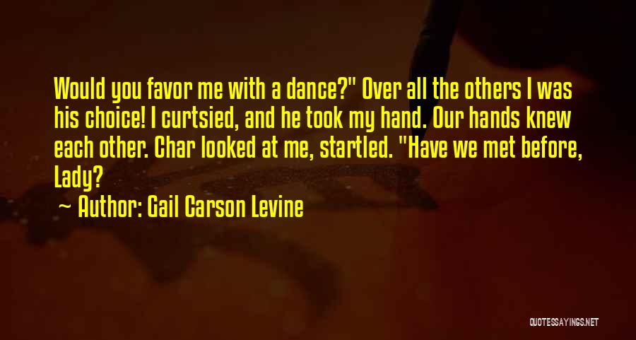 Gail Carson Levine Quotes: Would You Favor Me With A Dance? Over All The Others I Was His Choice! I Curtsied, And He Took