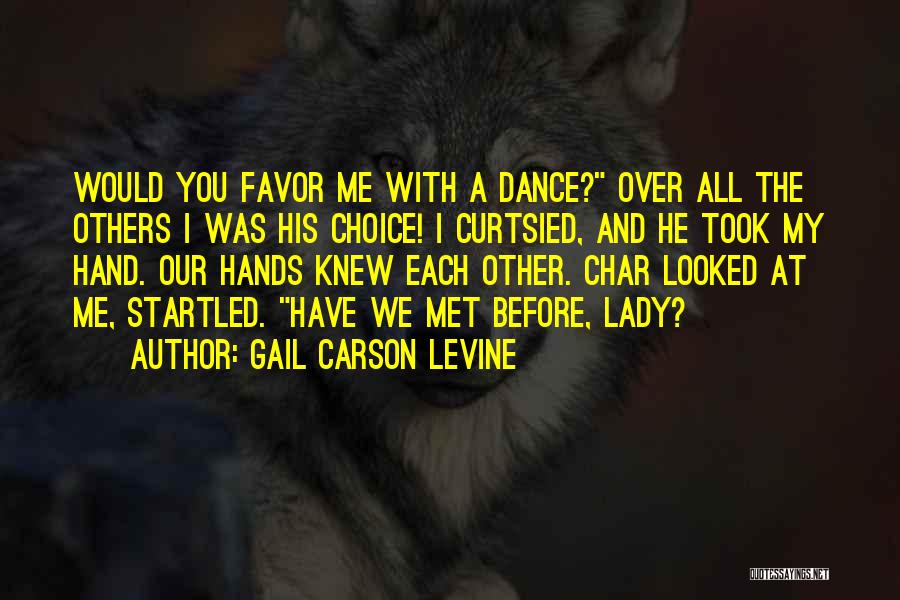 Gail Carson Levine Quotes: Would You Favor Me With A Dance? Over All The Others I Was His Choice! I Curtsied, And He Took