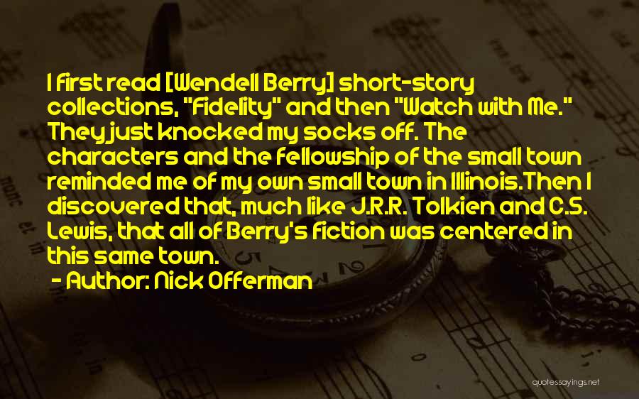 Nick Offerman Quotes: I First Read [wendell Berry] Short-story Collections, Fidelity And Then Watch With Me. They Just Knocked My Socks Off. The