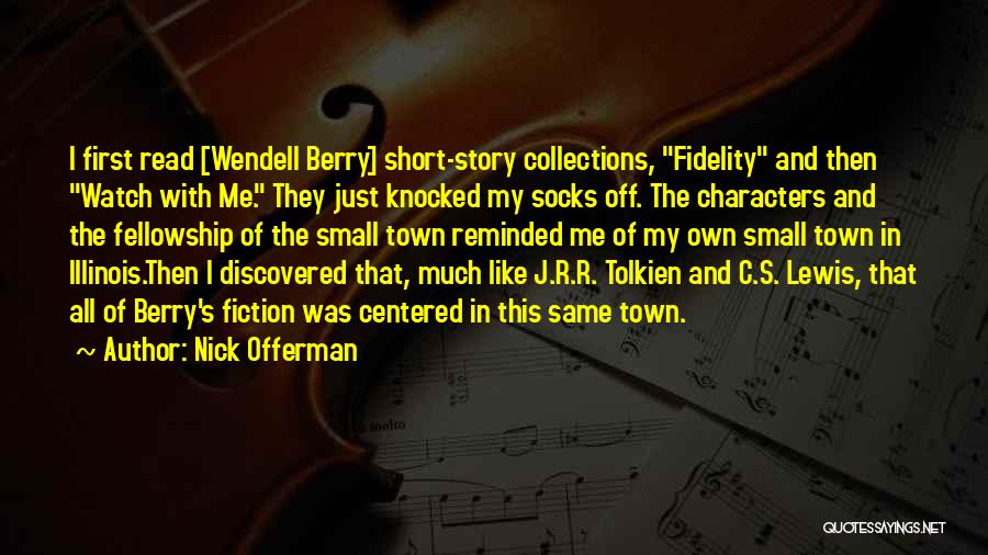 Nick Offerman Quotes: I First Read [wendell Berry] Short-story Collections, Fidelity And Then Watch With Me. They Just Knocked My Socks Off. The