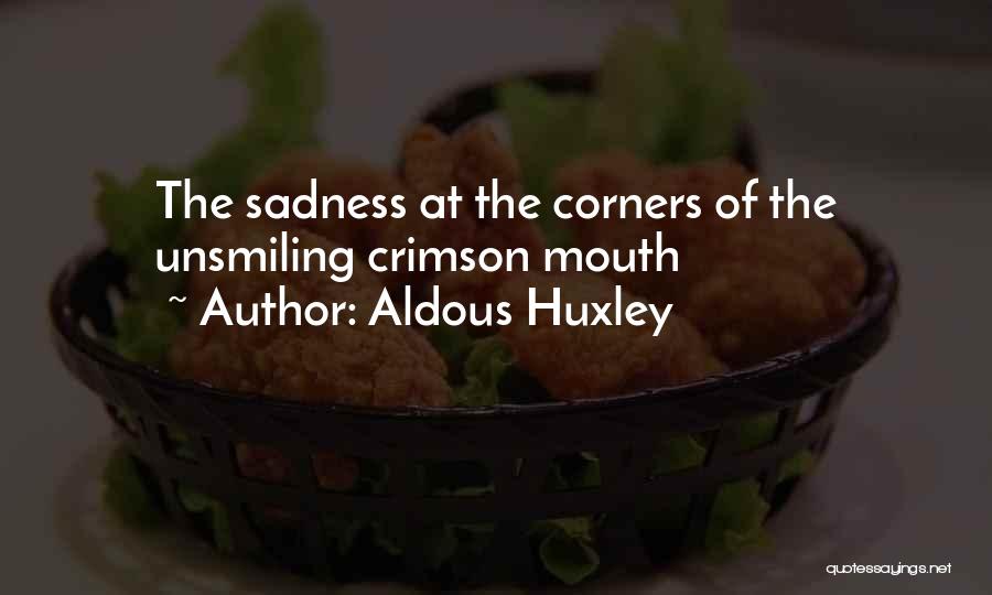 Aldous Huxley Quotes: The Sadness At The Corners Of The Unsmiling Crimson Mouth