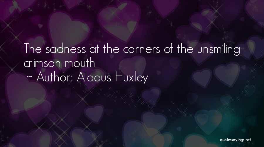 Aldous Huxley Quotes: The Sadness At The Corners Of The Unsmiling Crimson Mouth