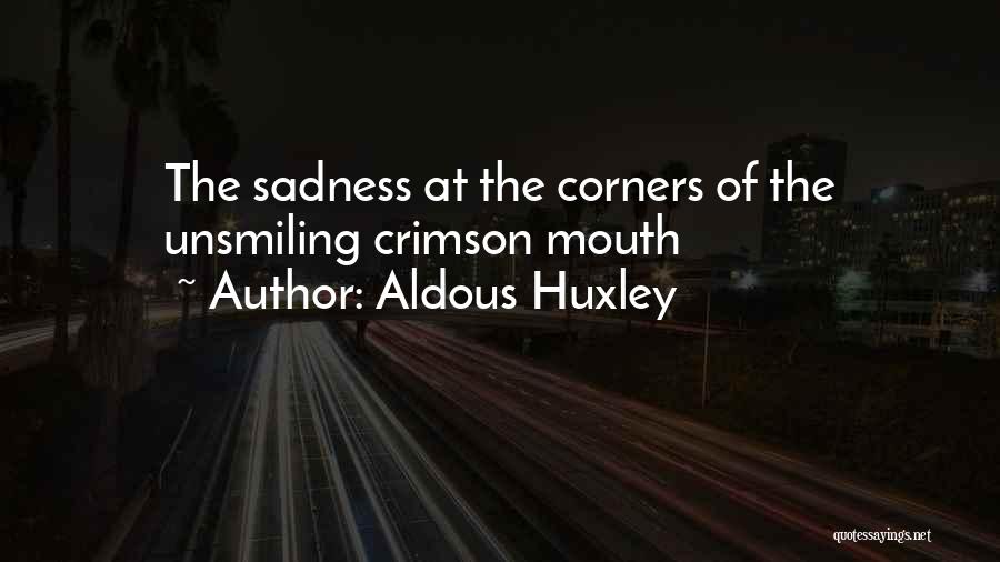 Aldous Huxley Quotes: The Sadness At The Corners Of The Unsmiling Crimson Mouth