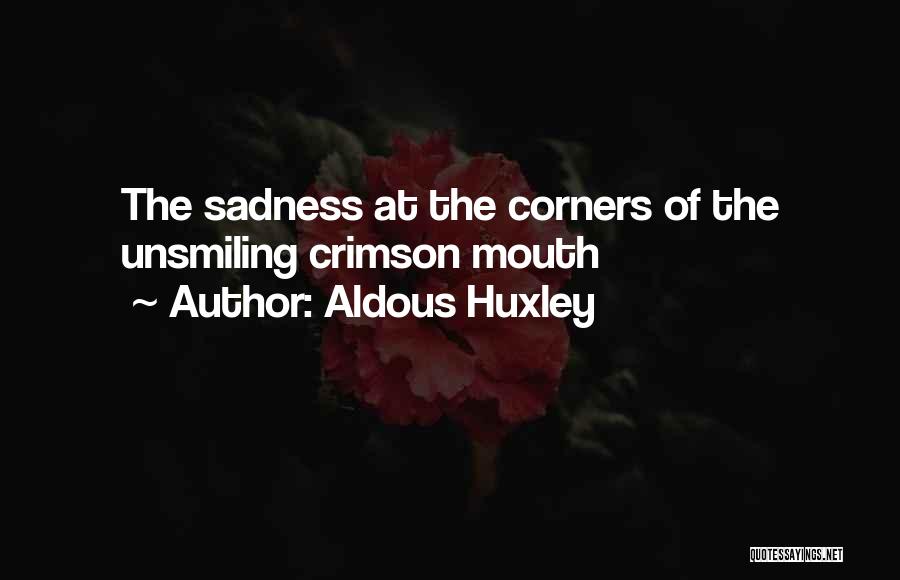 Aldous Huxley Quotes: The Sadness At The Corners Of The Unsmiling Crimson Mouth