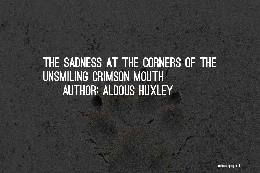 Aldous Huxley Quotes: The Sadness At The Corners Of The Unsmiling Crimson Mouth